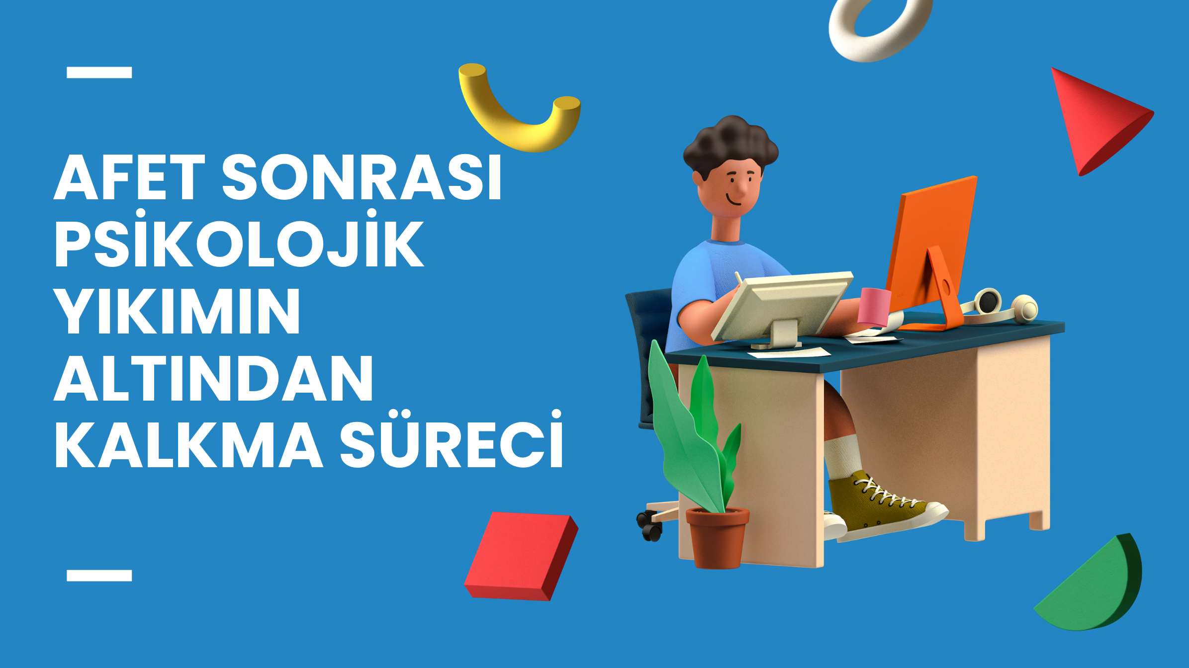 Afet Sonrası Psikolojik Yıkımın Altından Kalkma S&uuml;reci