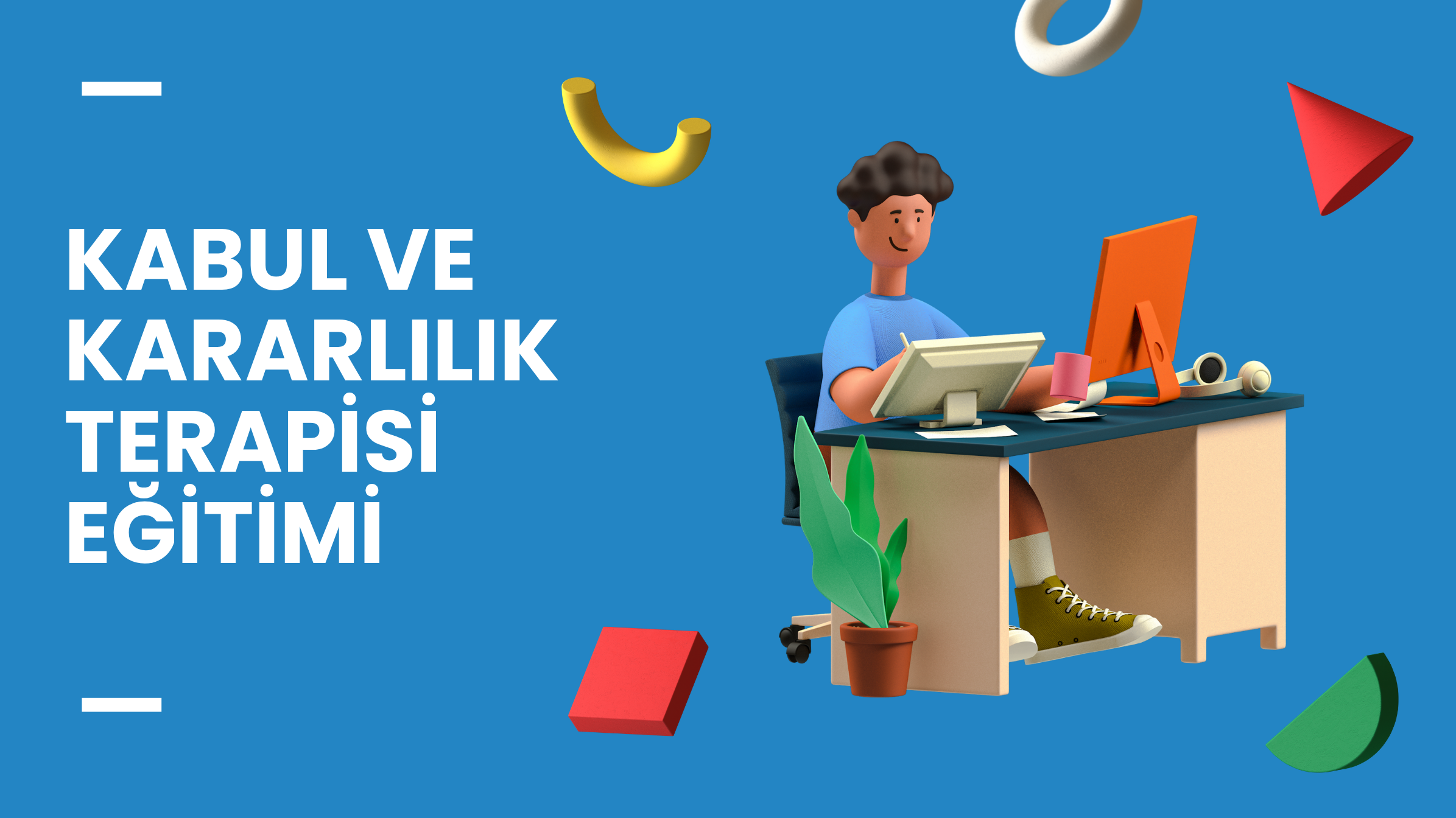 Kabul ve Kararlılık Terapisi (ACT) Eğitimi